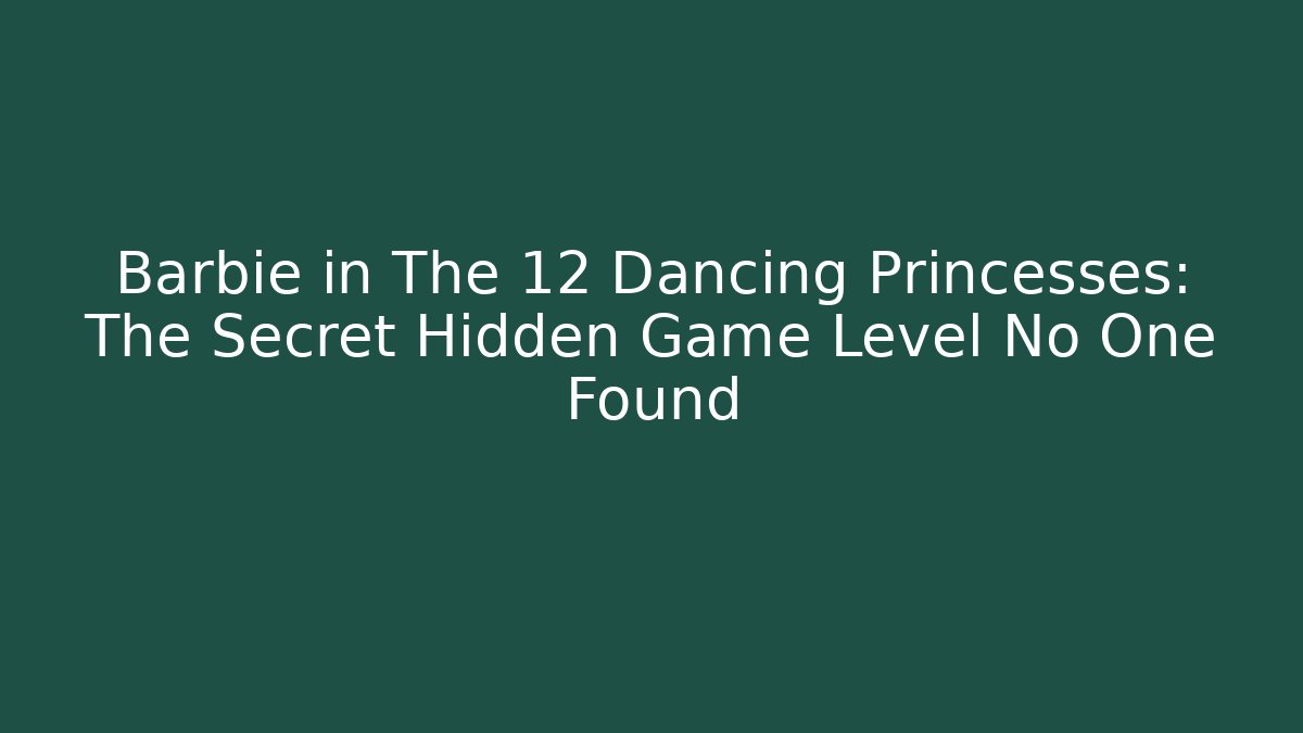 Barbie in The 12 Dancing Princesses: The Secret Hidden Game Level No One Found