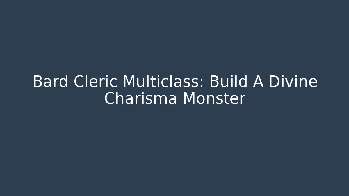 Bard Cleric Multiclass: Build A Divine Charisma Monster