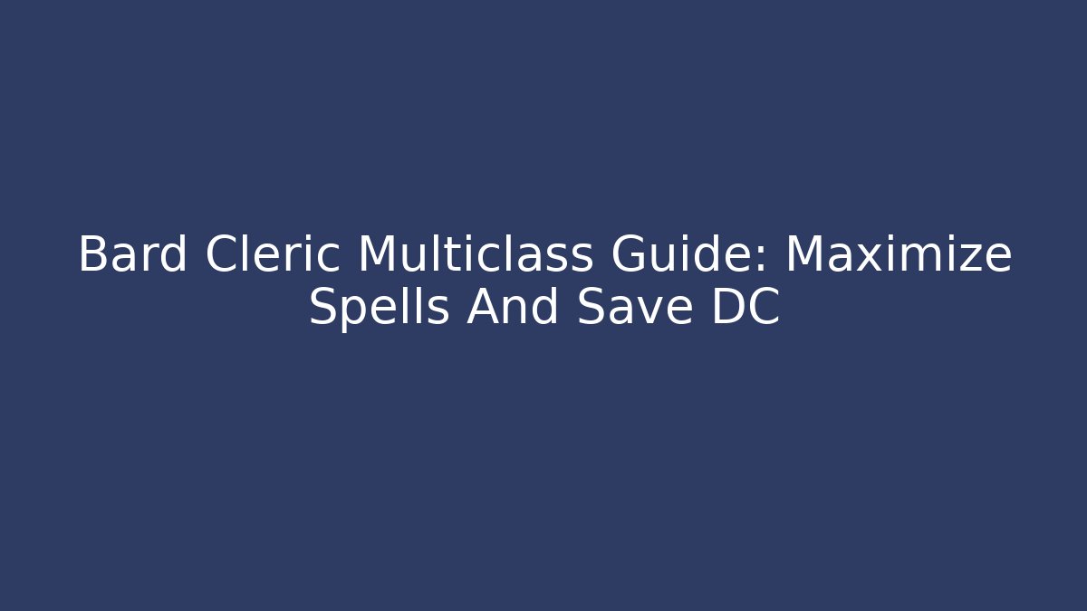 Bard Cleric Multiclass Guide: Maximize Spells And Save DC