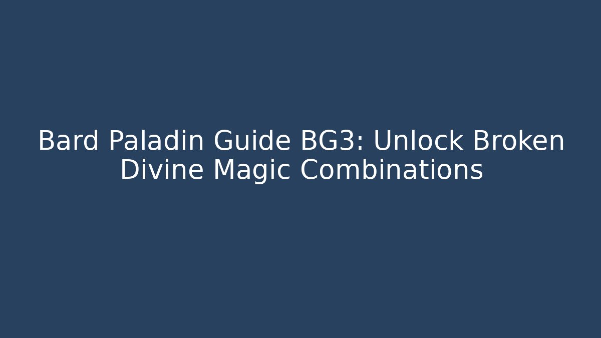 Bard Paladin Guide BG3: Unlock Broken Divine Magic Combinations