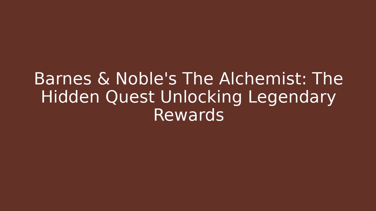 Barnes & Noble’s The Alchemist: The Hidden Quest Unlocking Legendary Rewards
