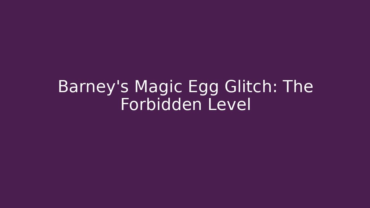 Barney's Magic Egg Glitch: The Forbidden Level - Felix Cat Insurance