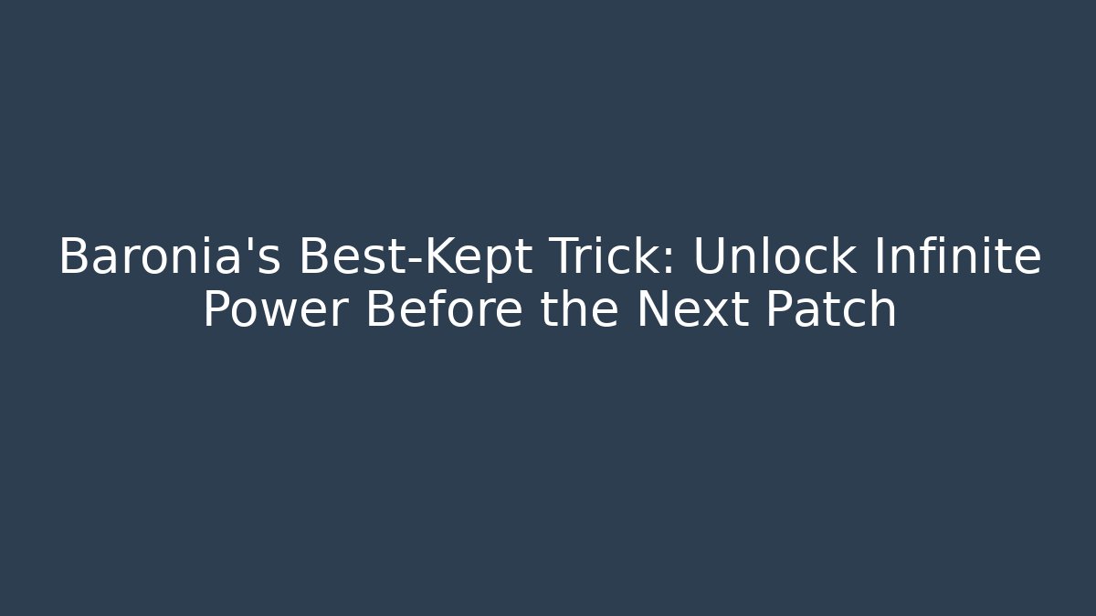 Baronia’s Best-Kept Trick: Unlock Infinite Power Before the Next Patch