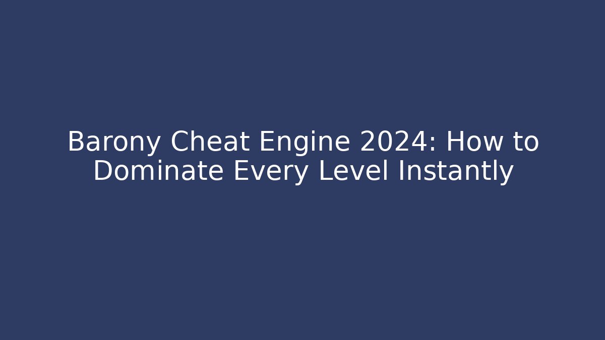 Barony Cheat Engine 2024: How to Dominate Every Level Instantly