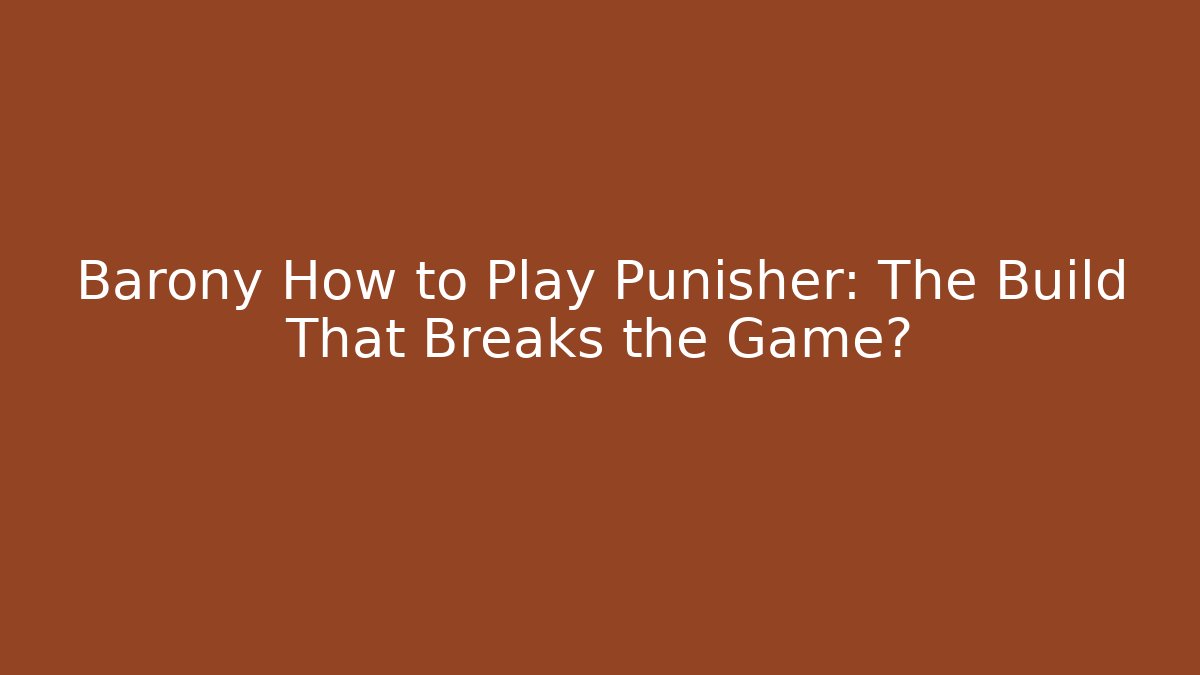 Barony How to Play Punisher: The Build That Breaks the Game?
