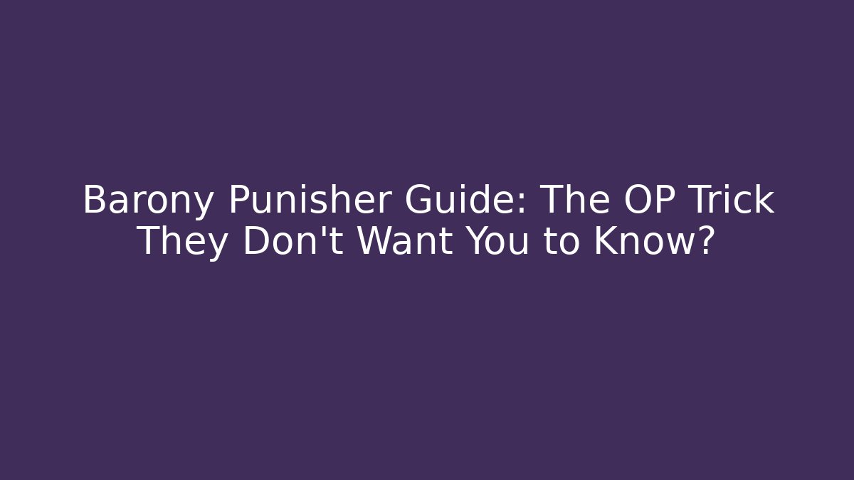 Barony Punisher Guide: The OP Trick They Don’t Want You to Know?