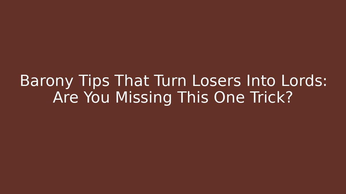 Barony Tips That Turn Losers Into Lords: Are You Missing This One Trick?