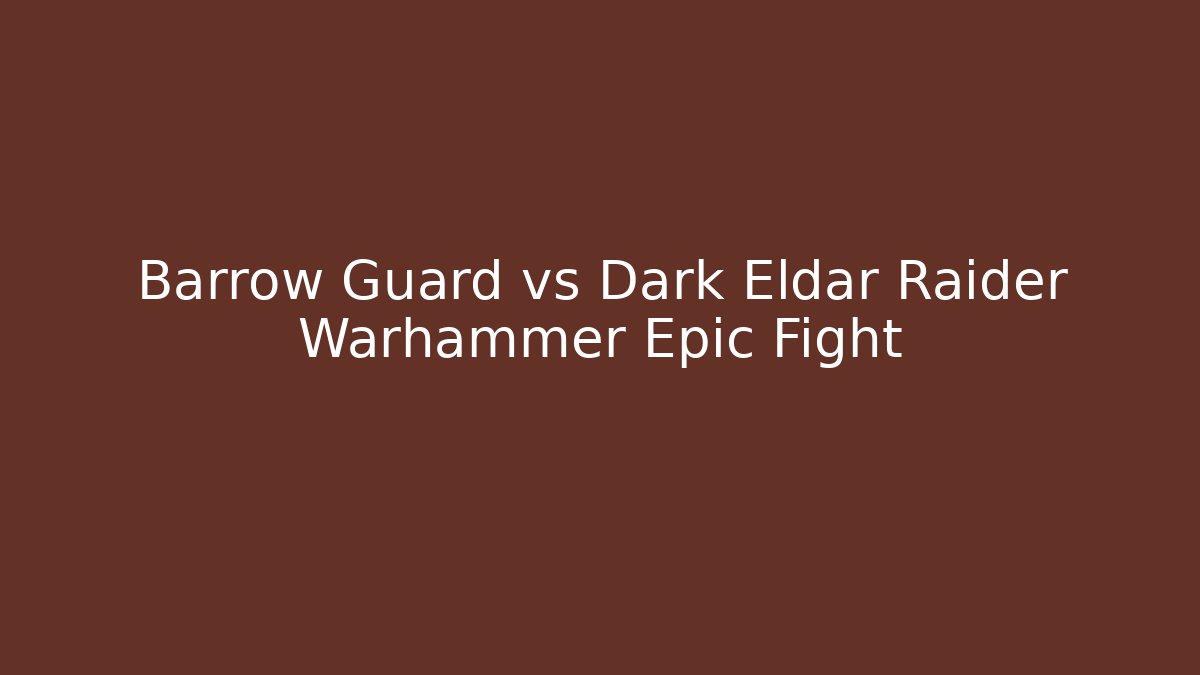 Barrow Guard vs Dark Eldar Raider Warhammer Epic Fight