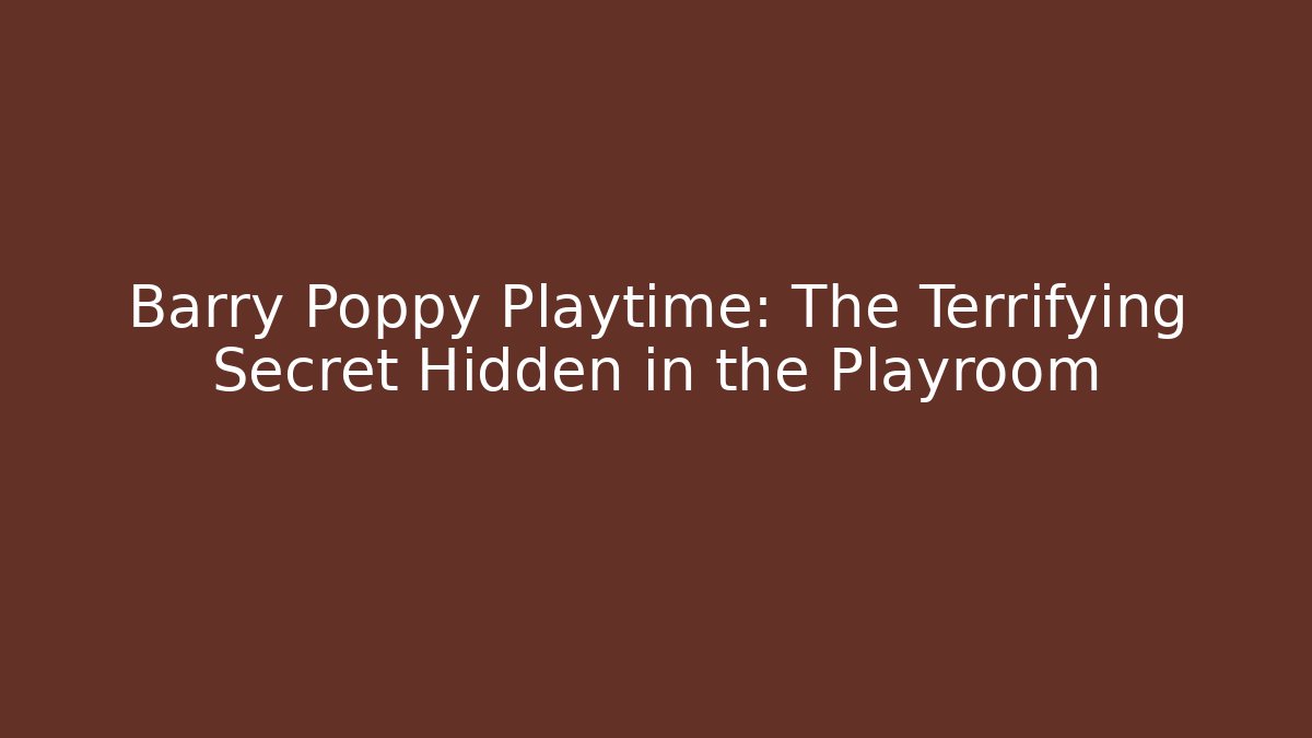Barry Poppy Playtime: The Terrifying Secret Hidden in the Playroom - Felix Cat Insurance
