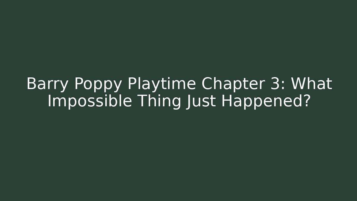 Barry Poppy Playtime Chapter 3: What Impossible Thing Just Happened? - Felix Cat Insurance