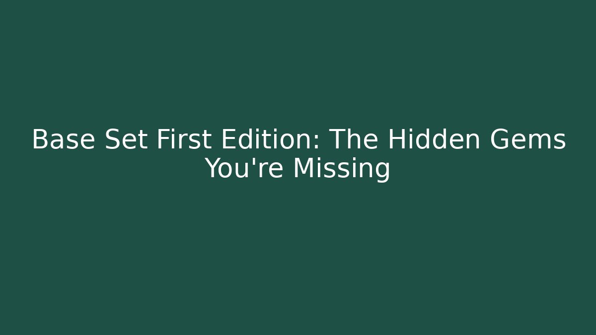 Base Set First Edition: The Hidden Gems You're Missing - Felix Cat Insurance