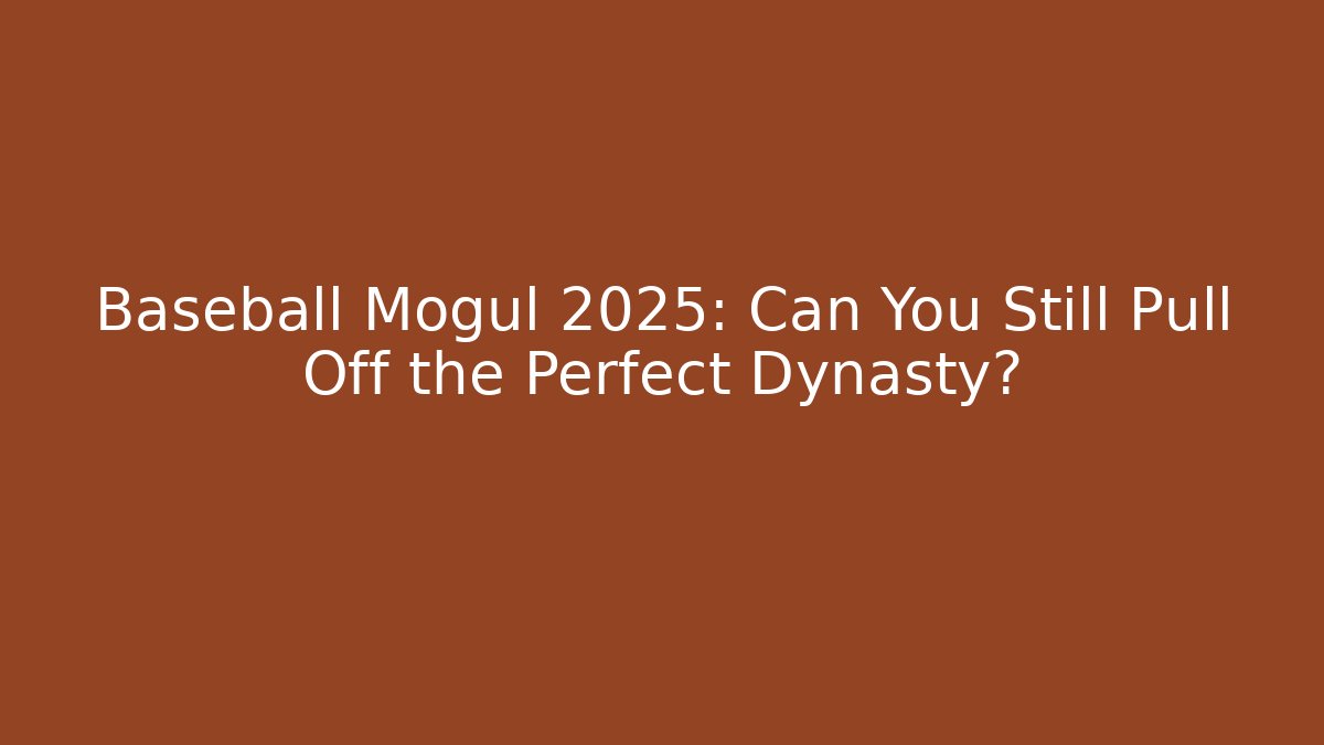 Baseball Mogul 2025: Can You Still Pull Off the Perfect Dynasty? - Felix Cat Insurance