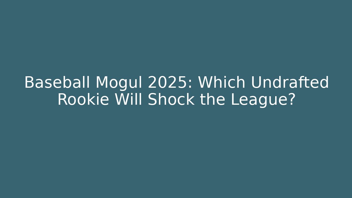 Baseball Mogul 2025: Which Undrafted Rookie Will Shock the League?