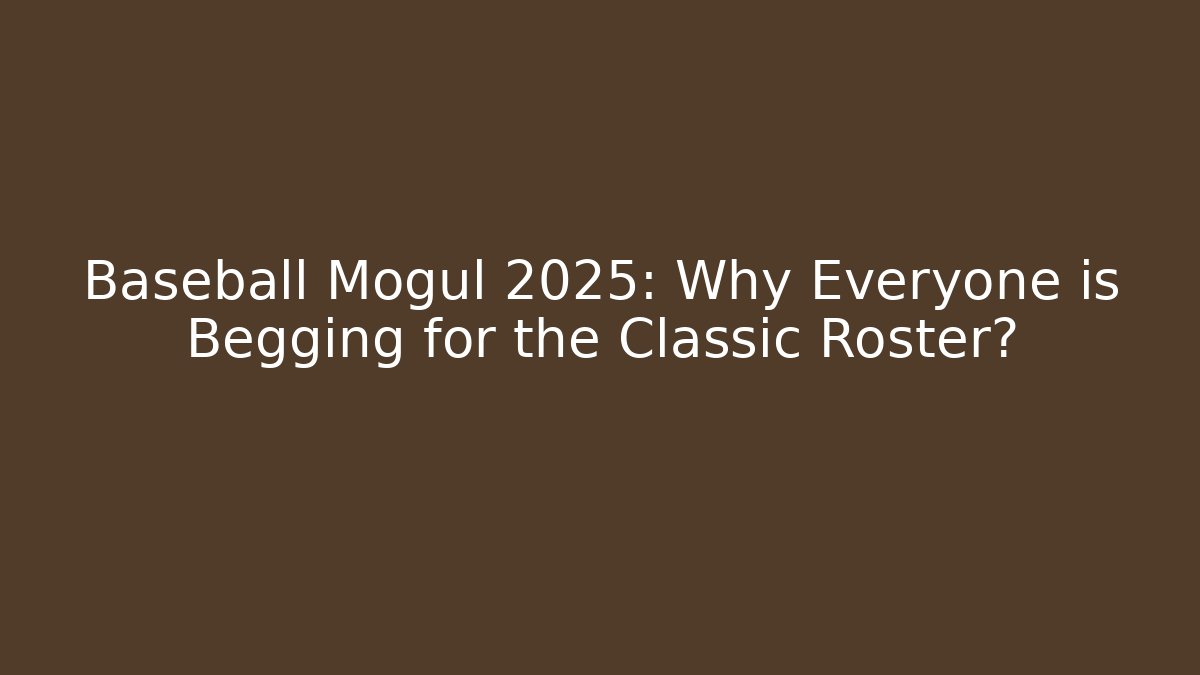 Baseball Mogul 2025: Why Everyone is Begging for the Classic Roster?