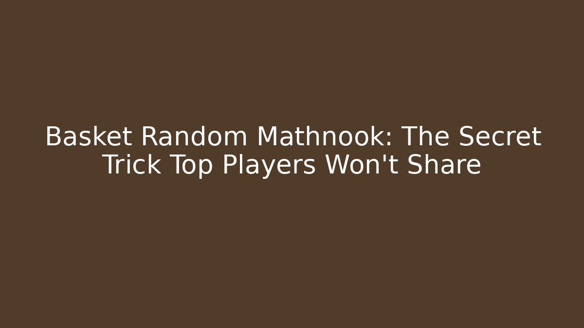Basket Random Mathnook: The Secret Trick Top Players Won't Share