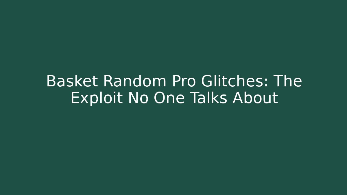 Basket Random Pro Glitches: The Exploit No One Talks About