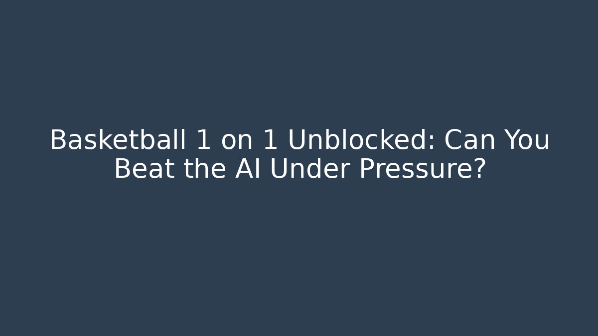 Basketball 1 on 1 Unblocked: Can You Beat the AI Under Pressure? - Felix Cat Insurance