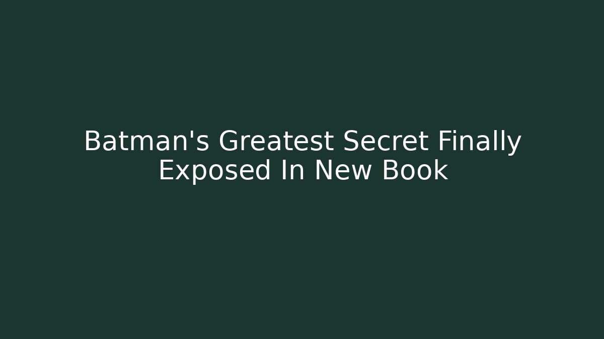 Batman's Greatest Secret Finally Exposed In New Book