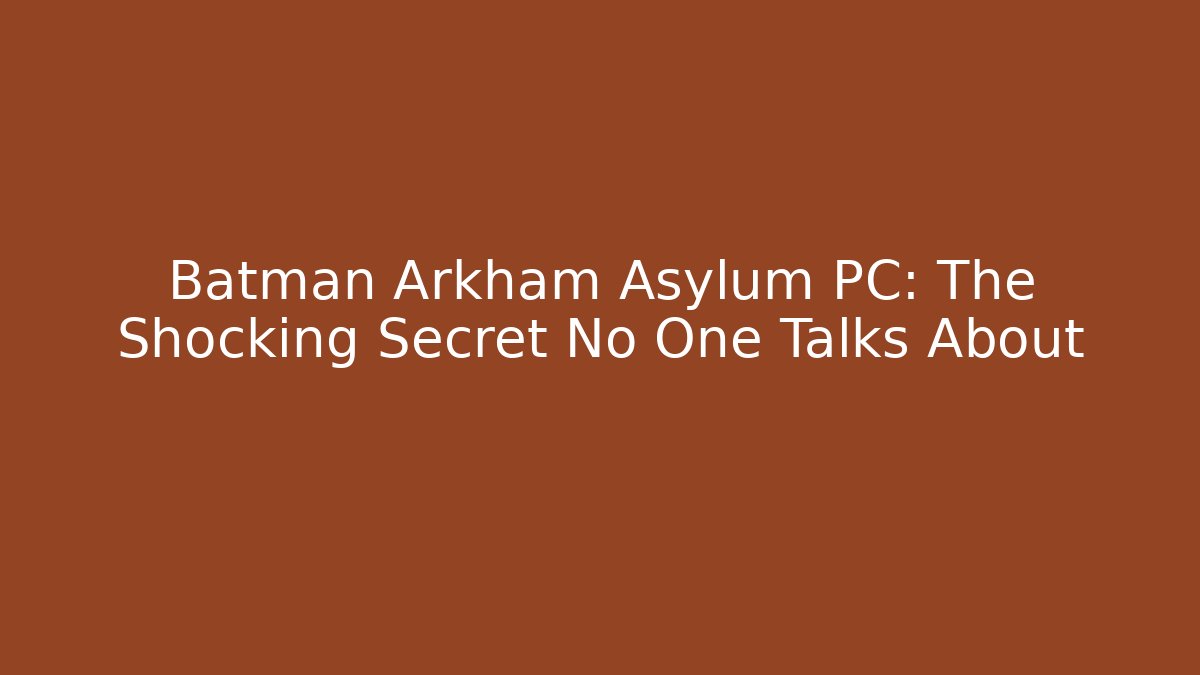 Batman Arkham Asylum PC: The Shocking Secret No One Talks About