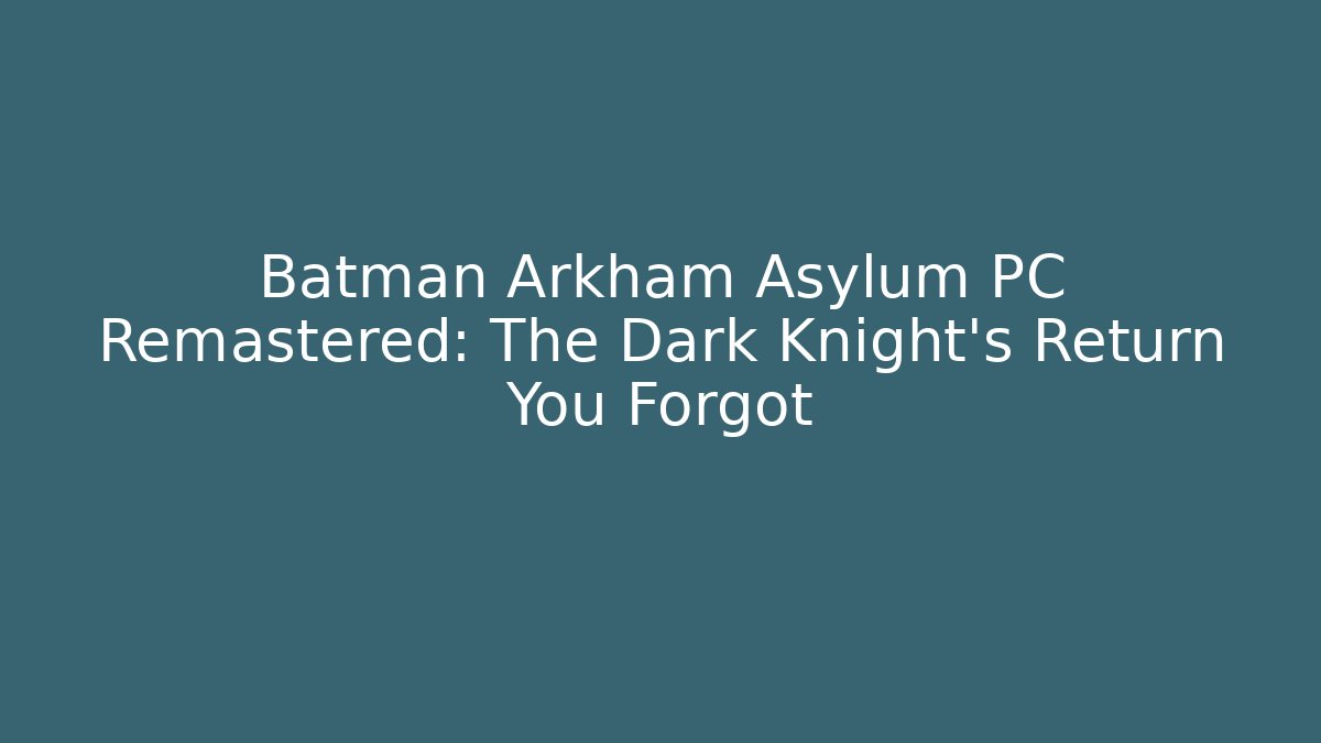 Batman Arkham Asylum PC Remastered: The Dark Knight's Return You Forgot - Felix Cat Insurance