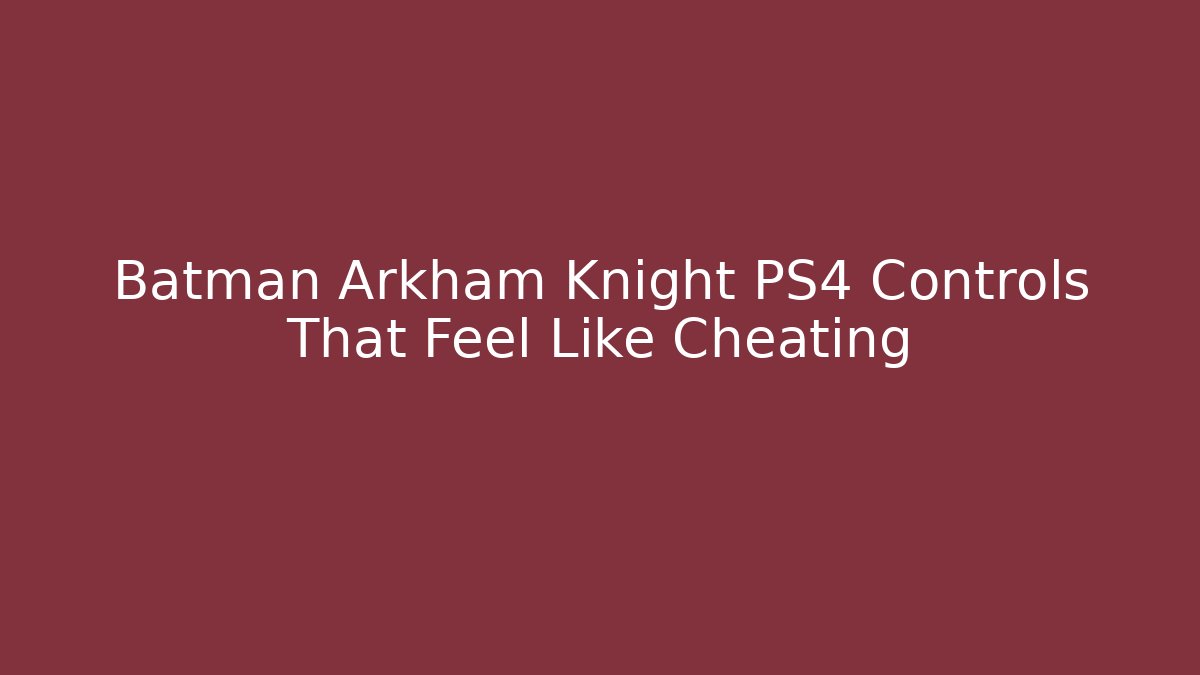 Batman Arkham Knight PS4 Controls That Feel Like Cheating - Felix Cat Insurance