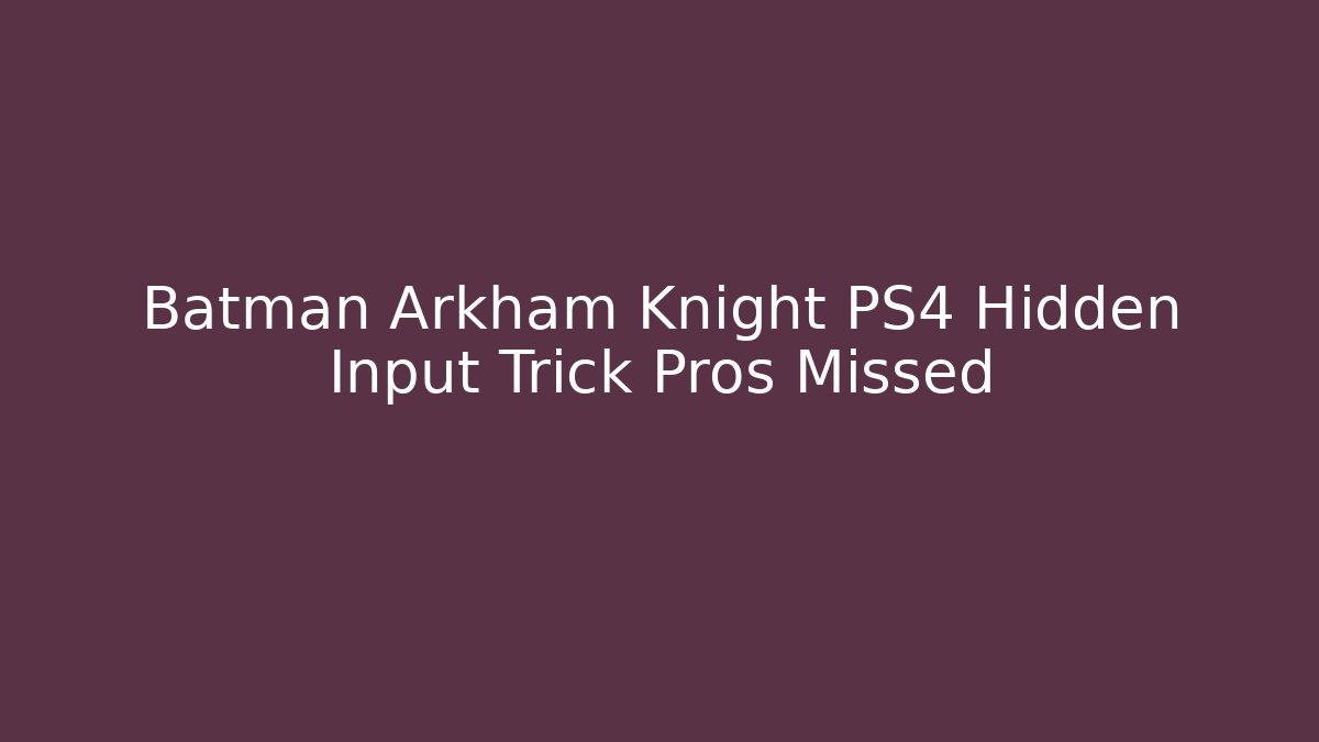 Batman Arkham Knight PS4 Hidden Input Trick Pros Missed