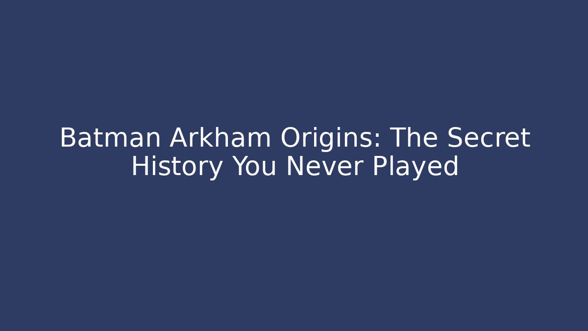 Batman Arkham Origins: The Secret History You Never Played