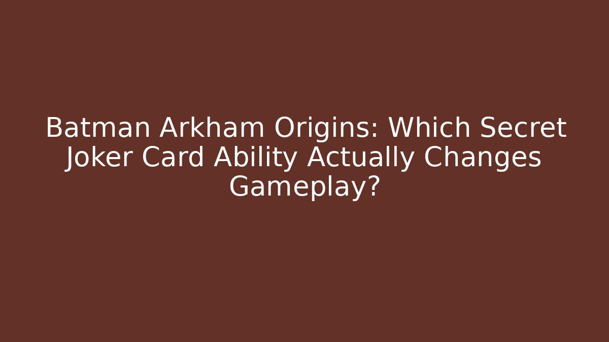 Batman Arkham Origins: Which Secret Joker Card Ability Actually Changes Gameplay?