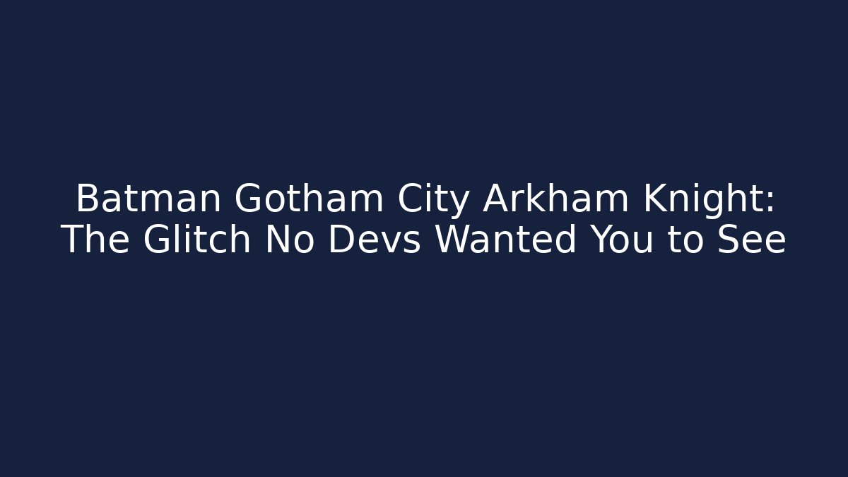 Batman Gotham City Arkham Knight: The Glitch No Devs Wanted You to See