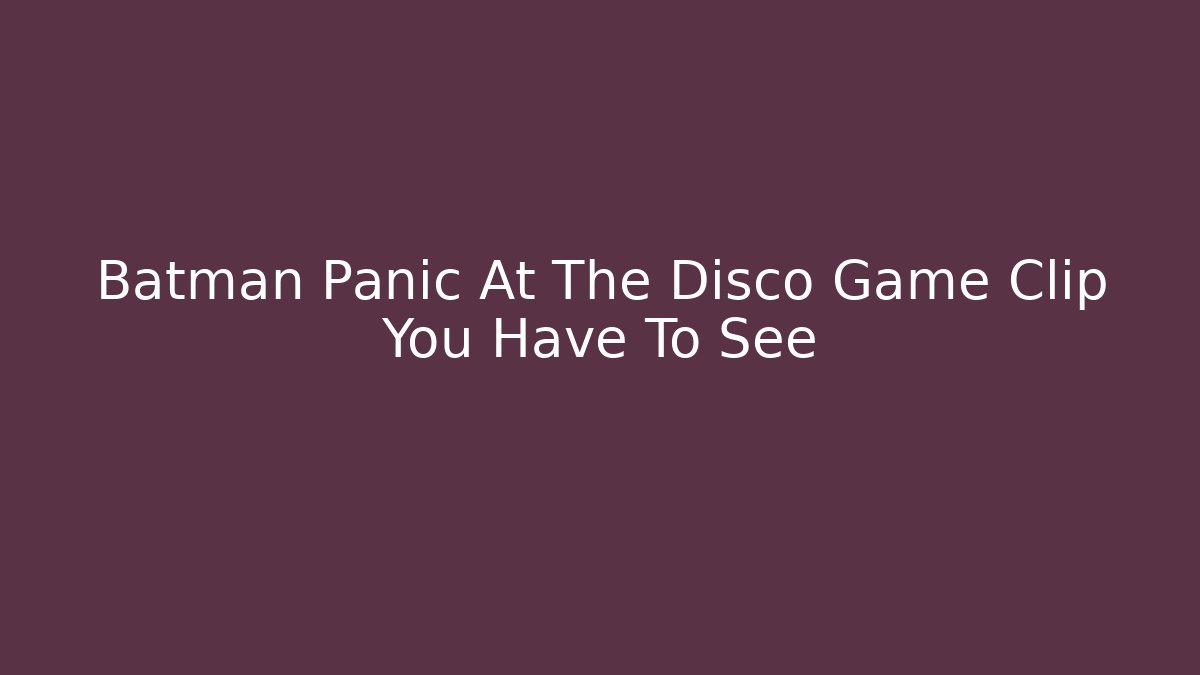 Batman Panic At The Disco Game Clip You Have To See