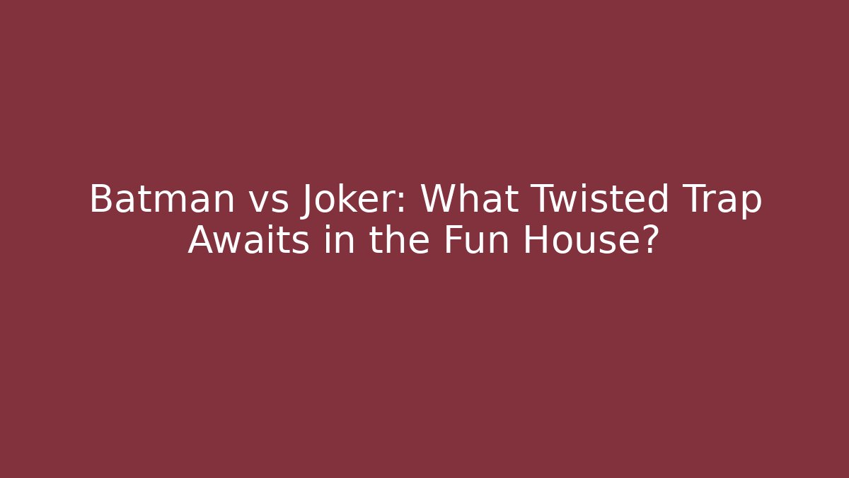 Batman vs Joker: What Twisted Trap Awaits in the Fun House?