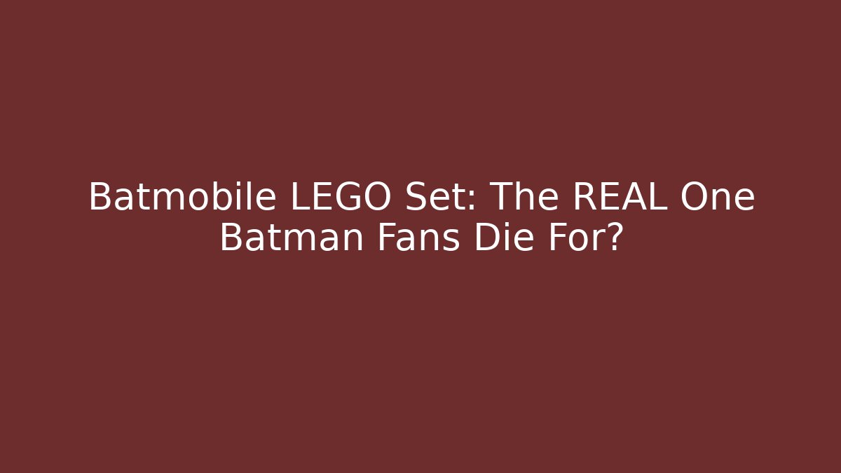 Batmobile LEGO Set: The REAL One Batman Fans Die For?