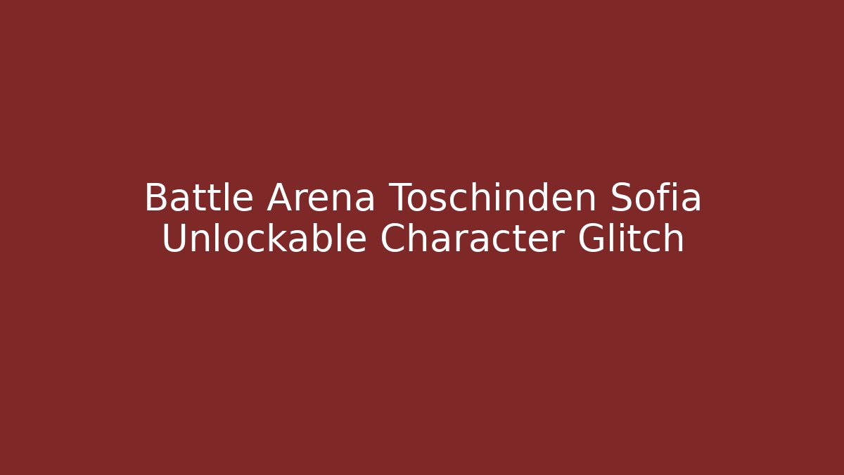 Battle Arena Toschinden Sofia Unlockable Character Glitch
