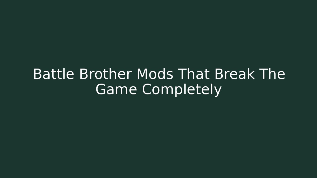 Battle Brother Mods That Break The Game Completely