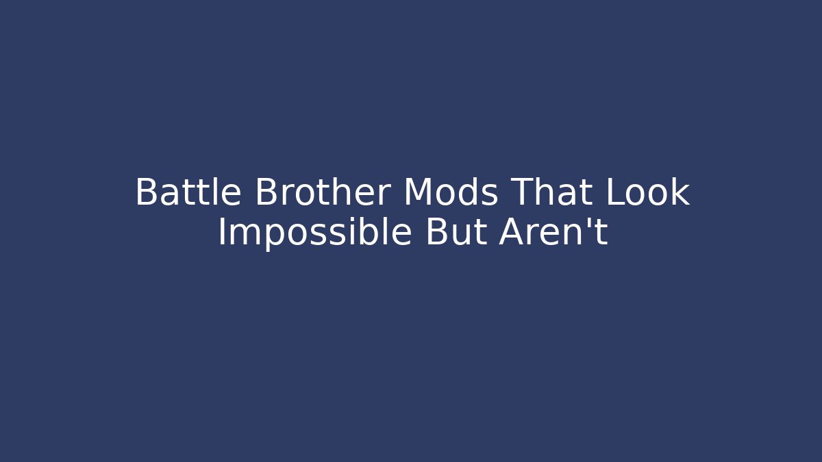Battle Brother Mods That Look Impossible But Aren't