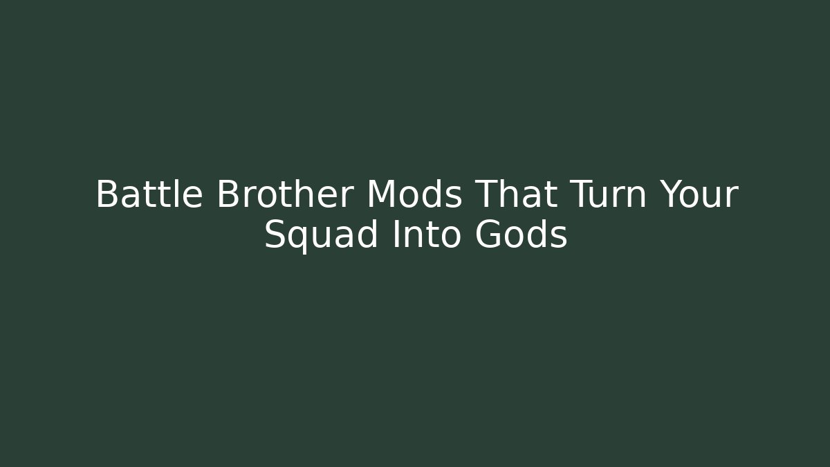 Battle Brother Mods That Turn Your Squad Into Gods