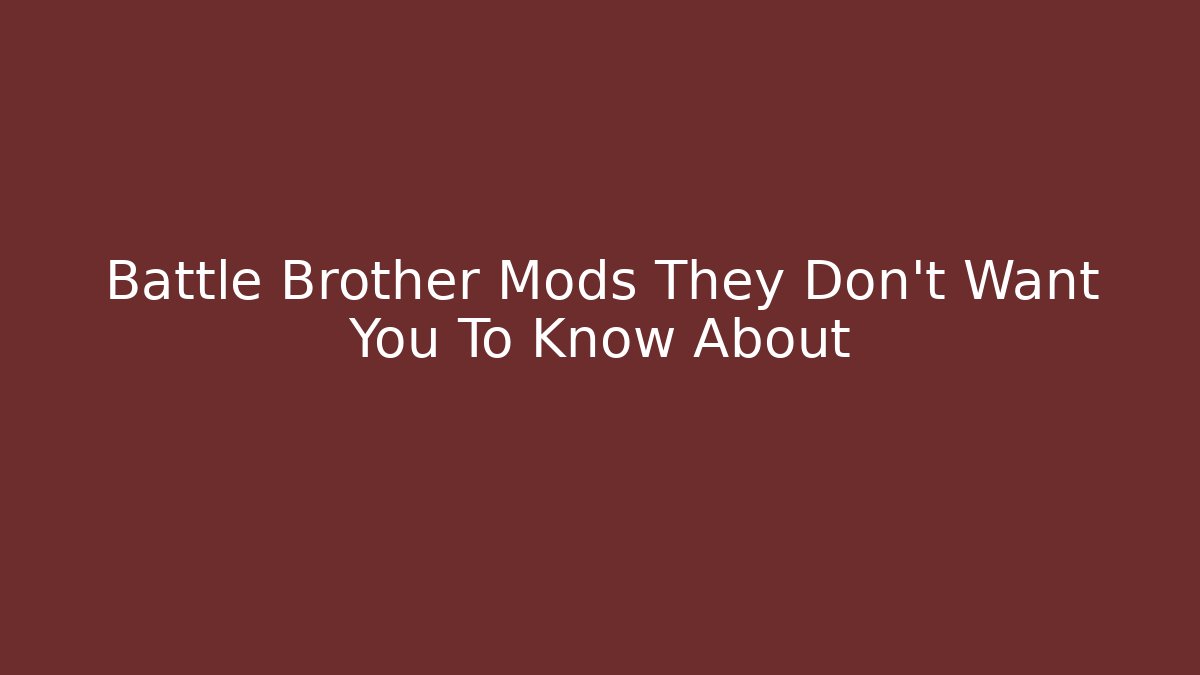 Battle Brother Mods They Don't Want You To Know About