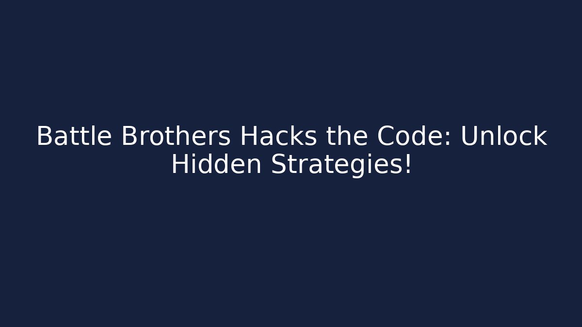 Battle Brothers Hacks the Code: Unlock Hidden Strategies!