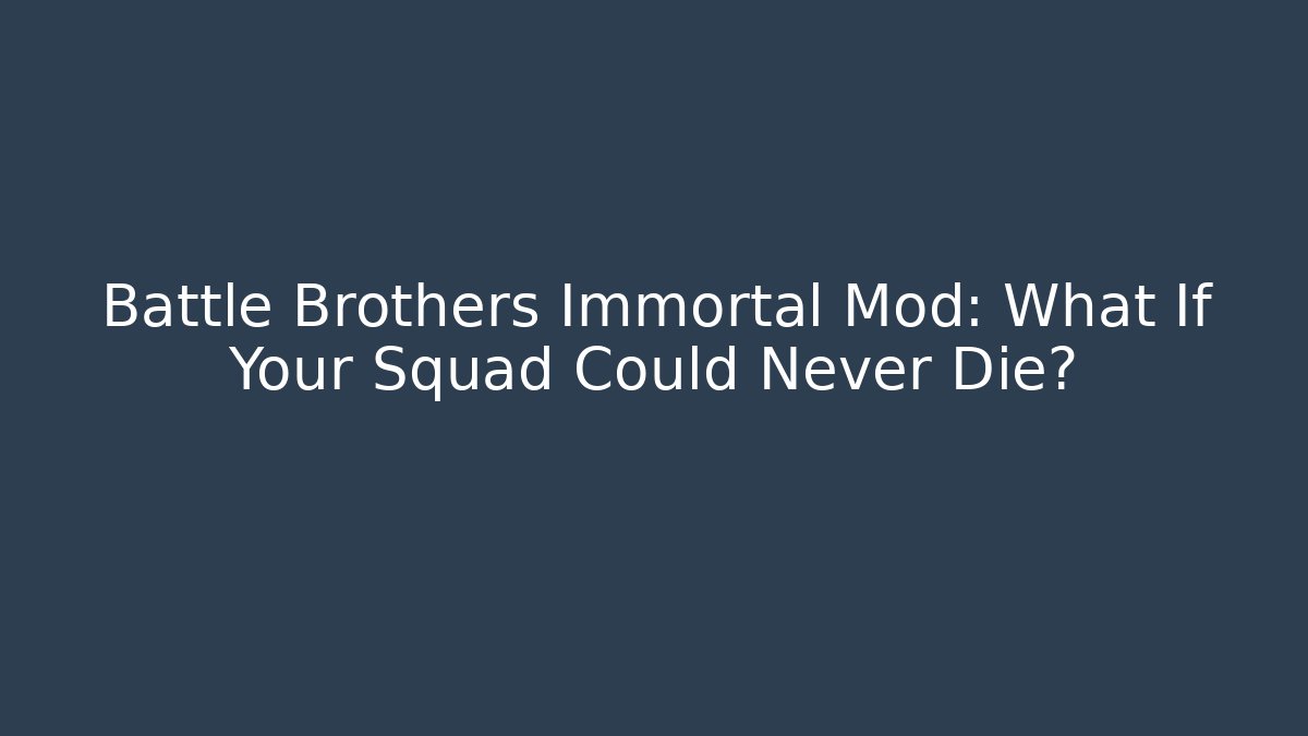 Battle Brothers Immortal Mod: What If Your Squad Could Never Die?
