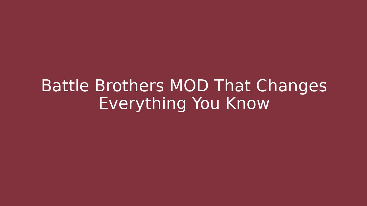 Battle Brothers MOD That Changes Everything You Know
