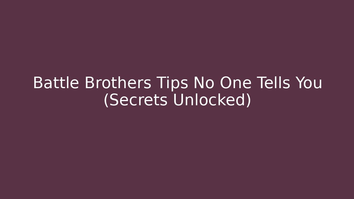 Battle Brothers Tips No One Tells You (Secrets Unlocked)