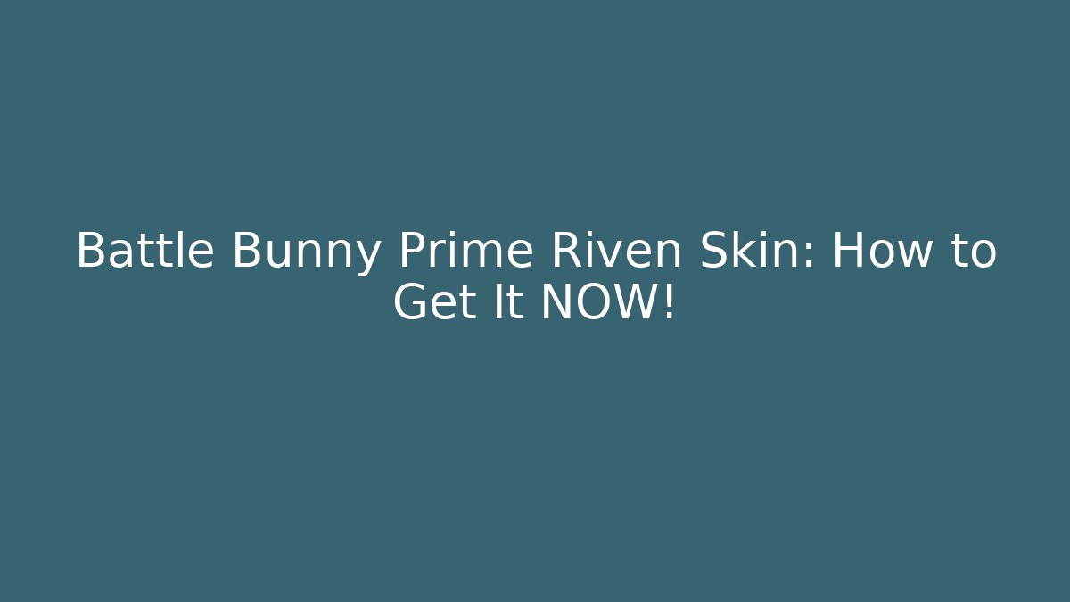 Battle Bunny Prime Riven Skin: How to Get It NOW!