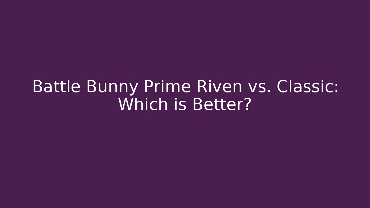 Battle Bunny Prime Riven vs. Classic: Which is Better? - Felix Cat Insurance