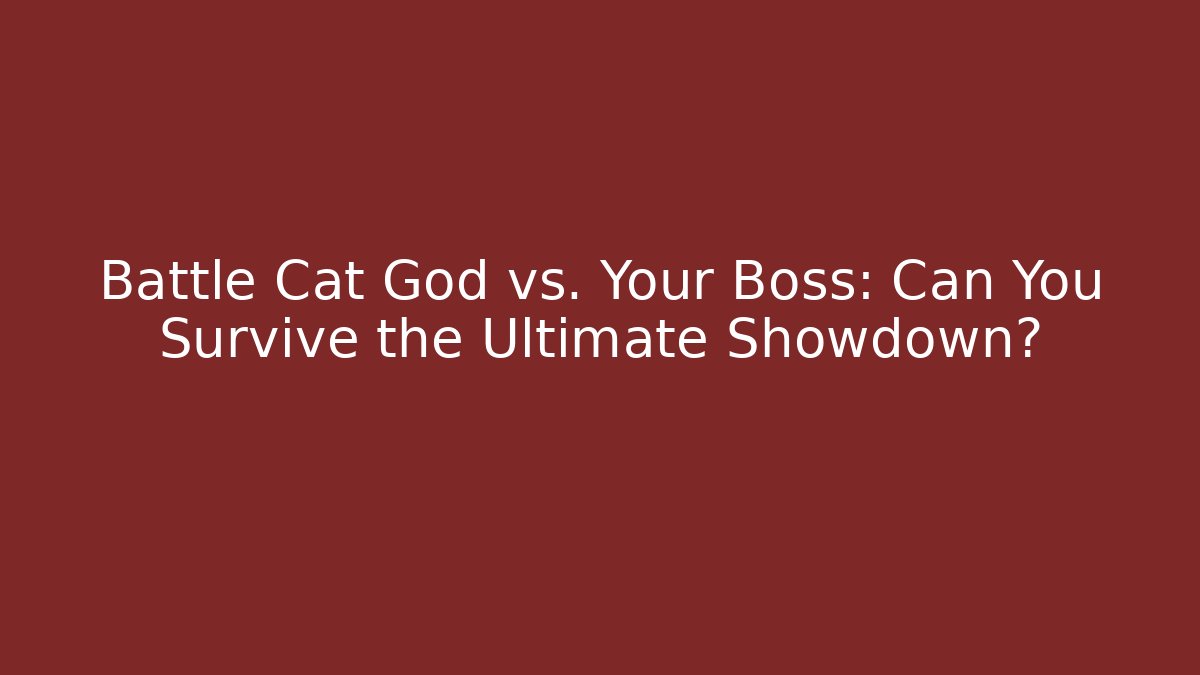 Battle Cat God vs. Your Boss: Can You Survive the Ultimate Showdown?