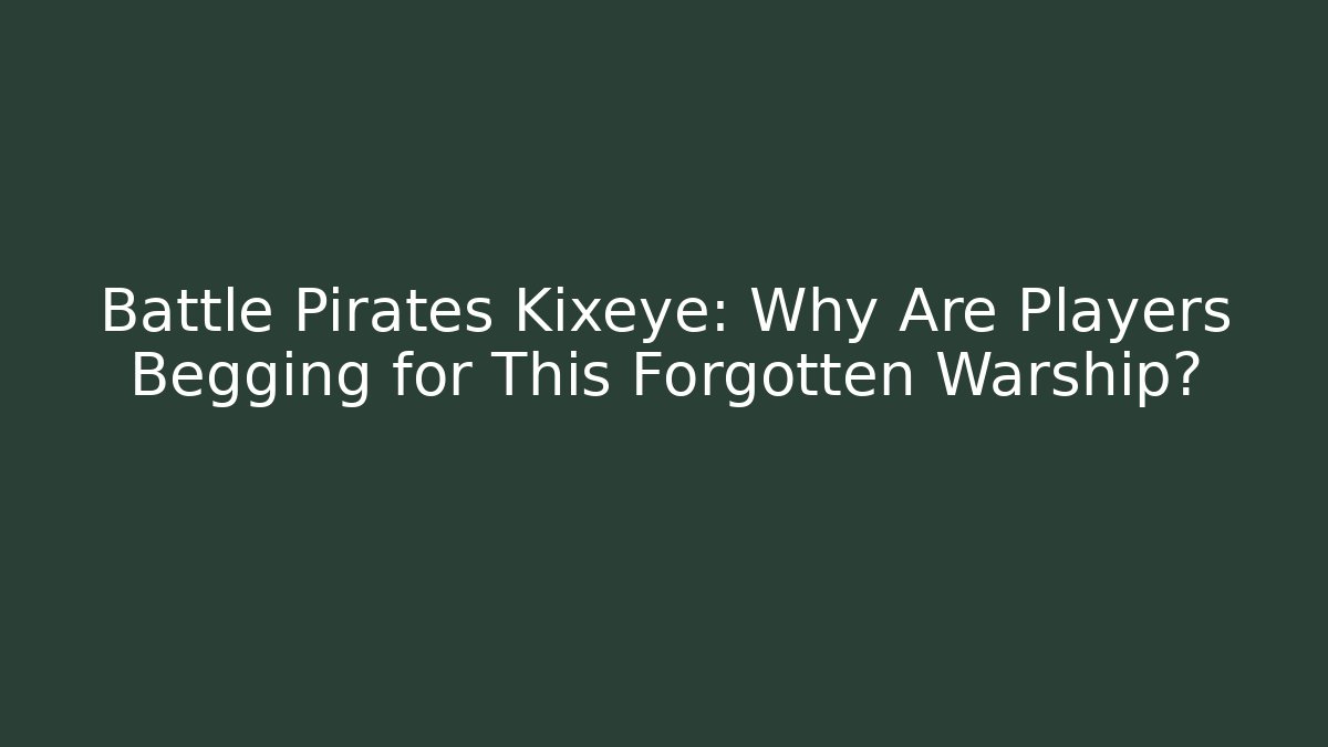 Battle Pirates Kixeye: Why Are Players Begging for This Forgotten Warship? - Felix Cat Insurance