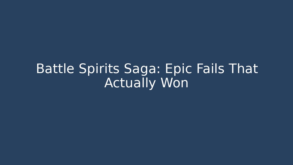 Battle Spirits Saga: Epic Fails That Actually Won