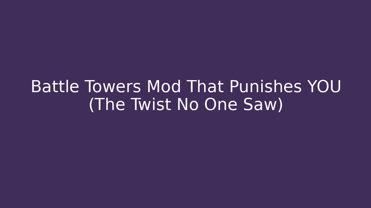 Battle Towers Mod That Punishes YOU (The Twist No One Saw)