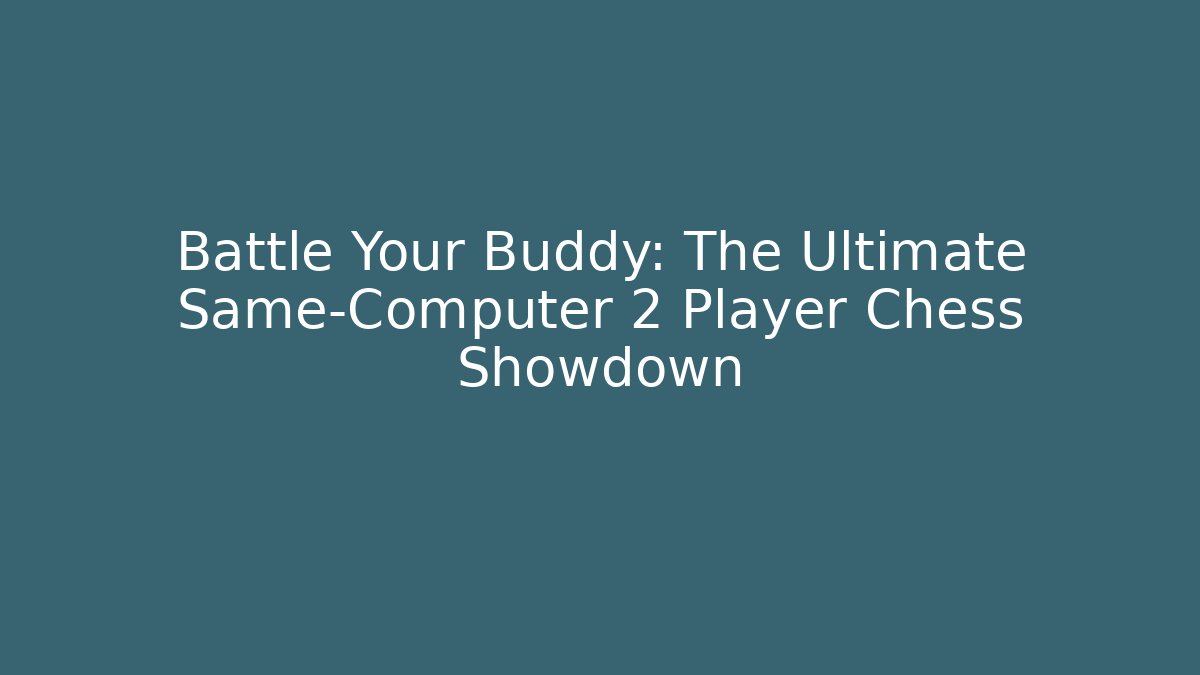 Battle Your Buddy: The Ultimate Same-Computer 2 Player Chess Showdown