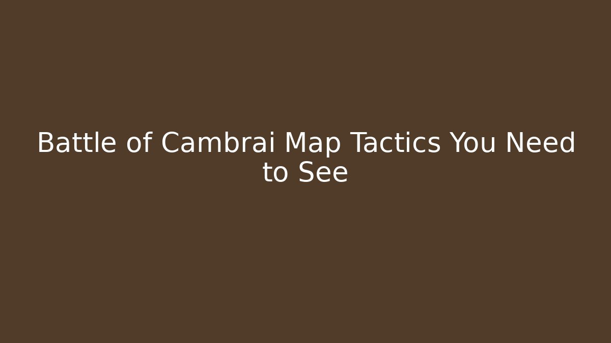 Battle of Cambrai Map Tactics You Need to See