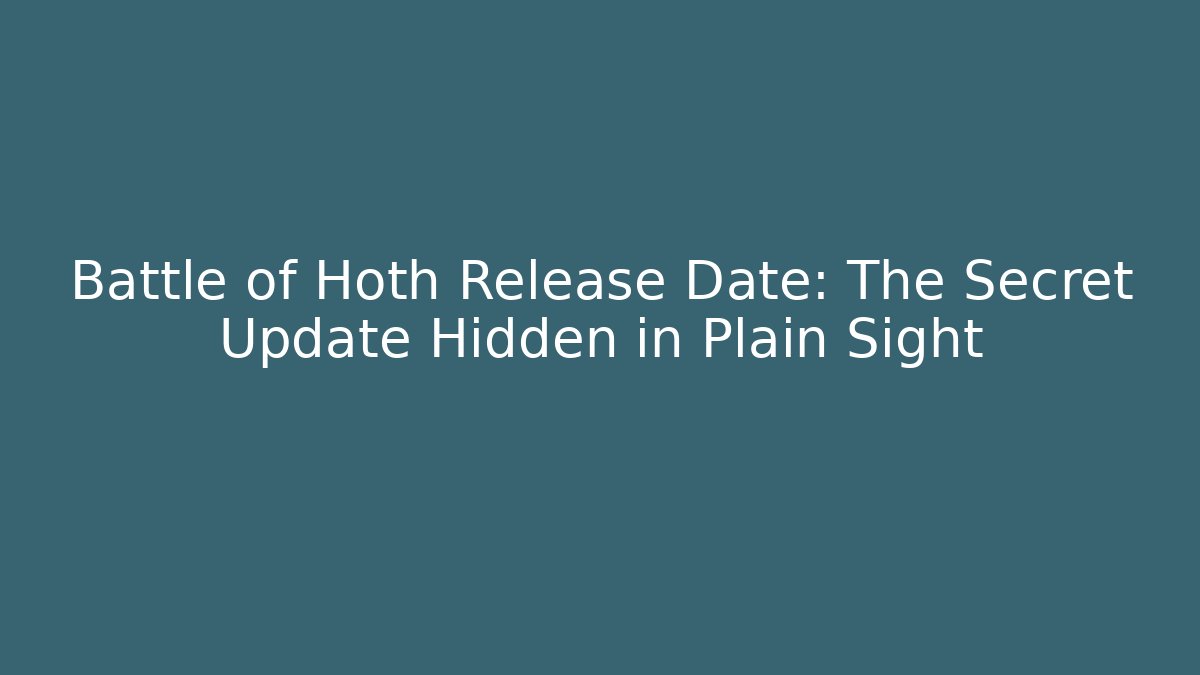 Battle of Hoth Release Date: The Secret Update Hidden in Plain Sight